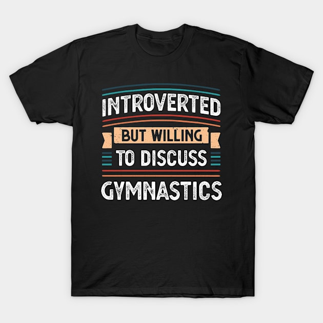 Introverted willing to discuss Gymnastics T-Shirt by qwertydesigns